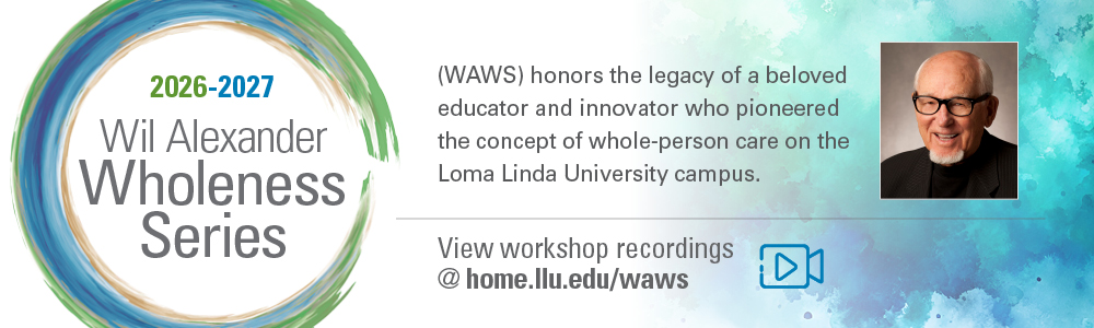 2026–2027 Wil Alexander Wholeness Series (WAWS) honors the legacy of a beloved educator and innovator who pioneered the concept of whole-person care on the Loma Linda University campus. View workshop recordings at home.llu.edu/waws.